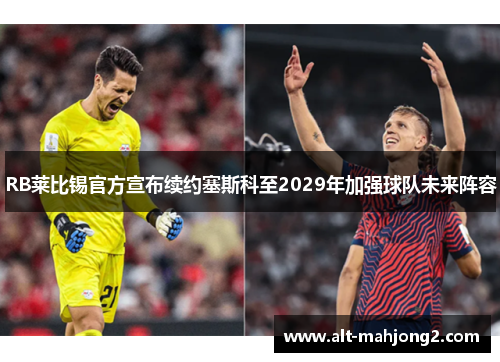 RB莱比锡官方宣布续约塞斯科至2029年加强球队未来阵容