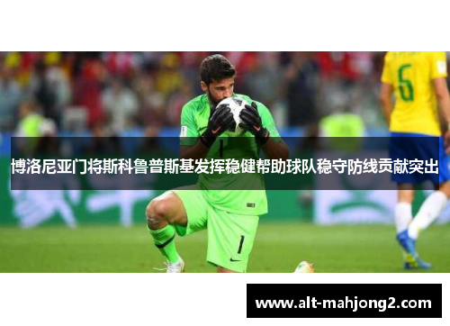 博洛尼亚门将斯科鲁普斯基发挥稳健帮助球队稳守防线贡献突出 博洛尼亚门将斯科鲁普斯基发挥稳健帮助球队稳守防线贡献突出